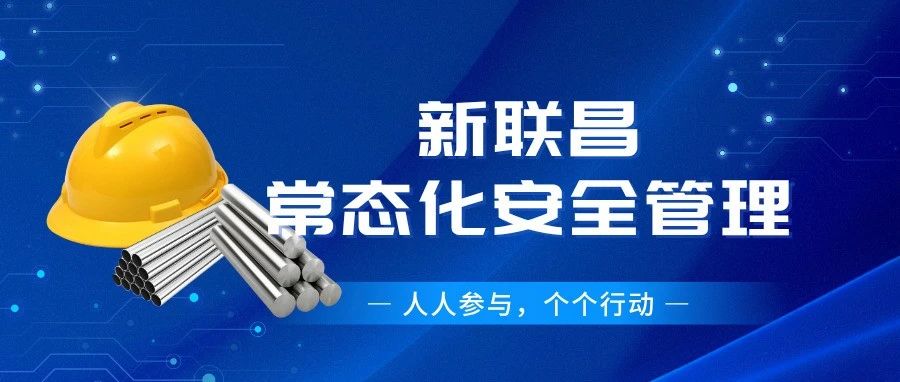 筑牢安全根基！新聯(lián)昌全員行動(dòng)護(hù)航生產(chǎn)